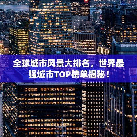全球城市风景大排名，世界最强城市TOP榜单揭秘！