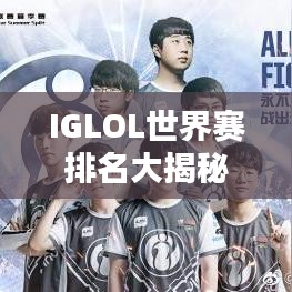 IGLOL世界赛排名大揭秘，顶尖战队实力解析！