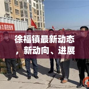 徐福镇最新动态，新动向、进展与社区新面貌全解析
