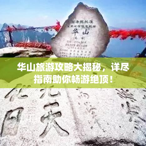 华山旅游攻略大揭秘，详尽指南助你畅游绝顶！