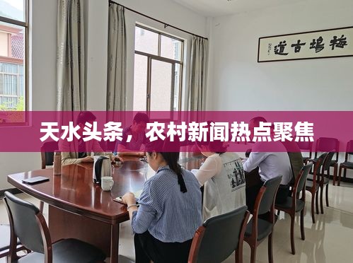 天水头条，农村新闻热点聚焦