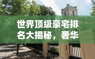 世界顶级豪宅排名大揭秘，奢华府邸榜单揭晓！