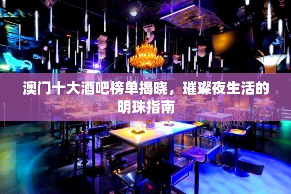 澳门十大酒吧榜单揭晓，璀璨夜生活的明珠指南