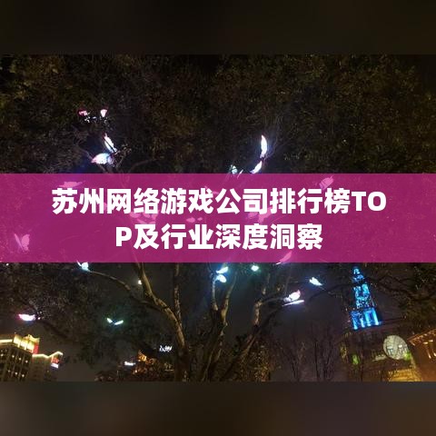 苏州网络游戏公司排行榜TOP及行业深度洞察