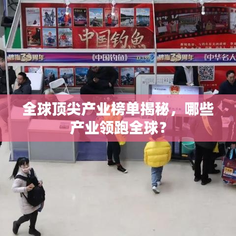 全球顶尖产业榜单揭秘，哪些产业领跑全球？