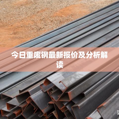 今日重废钢最新报价及分析解读