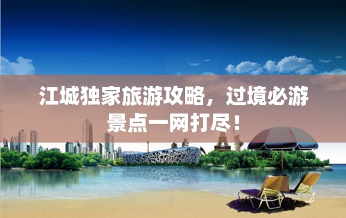 江城独家旅游攻略，过境必游景点一网打尽！