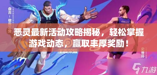 恶灵最新活动攻略揭秘，轻松掌握游戏动态，赢取丰厚奖励！