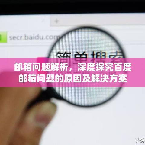 邮箱问题解析，深度探究百度邮箱问题的原因及解决方案