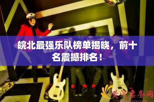 皖北最强乐队榜单揭晓，前十名震撼排名！