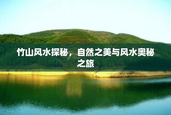 竹山风水探秘，自然之美与风水奥秘之旅