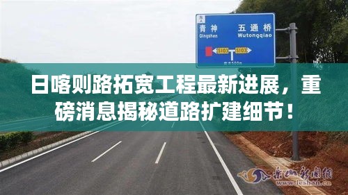 日喀则路拓宽工程最新进展，重磅消息揭秘道路扩建细节！