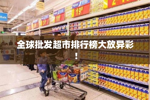 全球批发超市排行榜大放异彩！