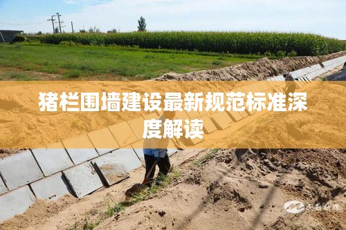 猪栏围墙建设最新规范标准深度解读