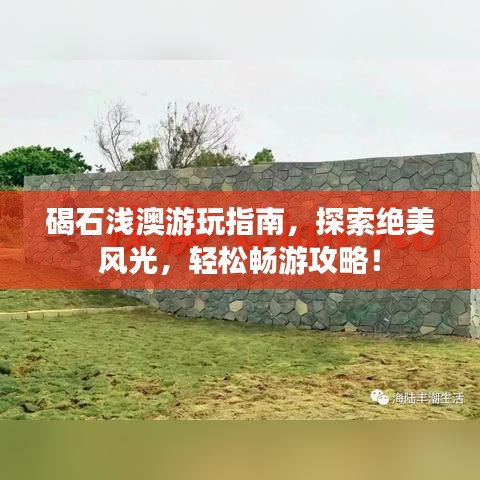 碣石浅澳游玩指南，探索绝美风光，轻松畅游攻略！