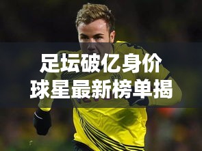 足坛破亿身价球星最新榜单揭晓！
