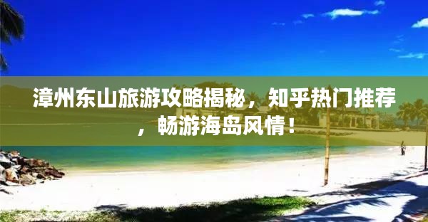 漳州东山旅游攻略揭秘，知乎热门推荐，畅游海岛风情！