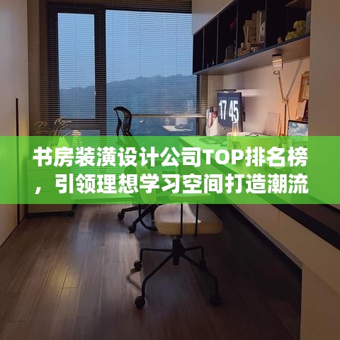 书房装潢设计公司TOP排名榜，引领理想学习空间打造潮流