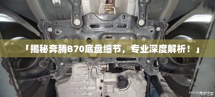 「揭秘奔腾B70底盘细节，专业深度解析！」