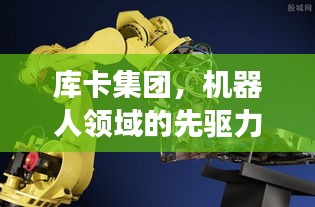 库卡集团，机器人领域的先驱力量探索之旅