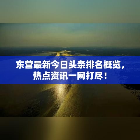 东营最新今日头条排名概览，热点资讯一网打尽！