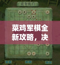 菜鸡军棋全新攻略，决胜棋局秘籍大揭秘