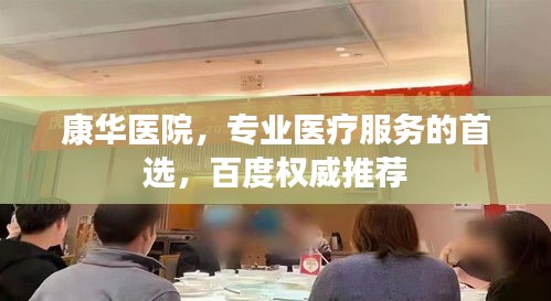 康华医院，专业医疗服务的首选，百度权威推荐