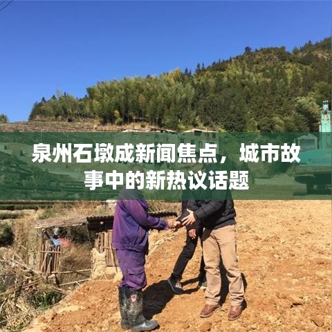 泉州石墩成新闻焦点，城市故事中的新热议话题