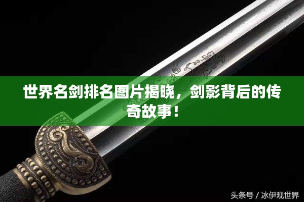 世界名剑排名图片揭晓，剑影背后的传奇故事！