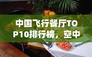 中国飞行餐厅TOP10排行榜，空中美食之旅必选之地