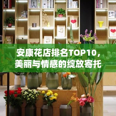 安康花店排名TOP10，美丽与情感的绽放寄托地