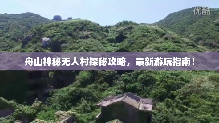 舟山神秘无人村探秘攻略，最新游玩指南！