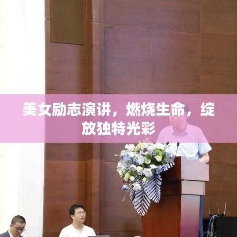 美女励志演讲，燃烧生命，绽放独特光彩