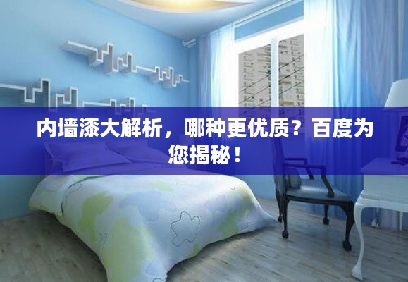 内墙漆大解析，哪种更优质？百度为您揭秘！