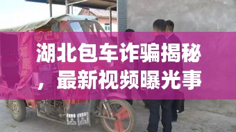 湖北包车诈骗揭秘，最新视频曝光事实真相，警惕上当！
