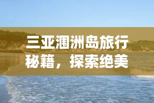 三亚涠洲岛旅行秘籍，探索绝美海岛，尽享浪漫度假之旅！