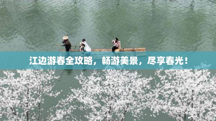江边游春全攻略，畅游美景，尽享春光！