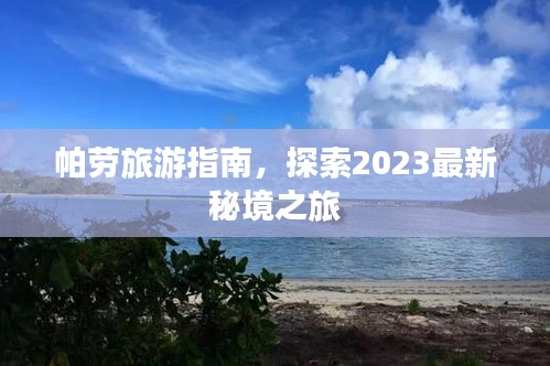 帕劳旅游指南，探索2023最新秘境之旅