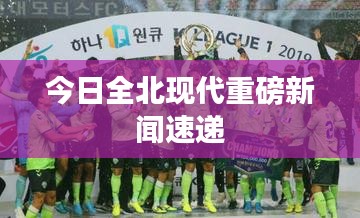 今日全北现代重磅新闻速递