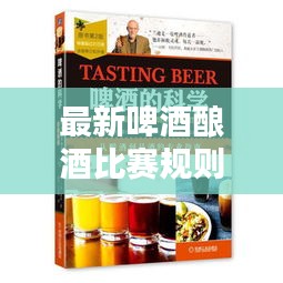 最新啤酒酿酒比赛规则揭秘，专业指南与竞技亮点