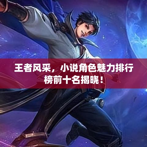王者风采，小说角色魅力排行榜前十名揭晓！