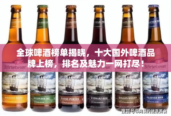 全球啤酒榜单揭晓，十大国外啤酒品牌上榜，排名及魅力一网打尽！