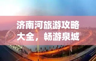 济南河旅游攻略大全，畅游泉城美景，不可错过的景点推荐！