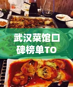武汉菜馆口碑榜单TOP10，必尝美食好去处！
