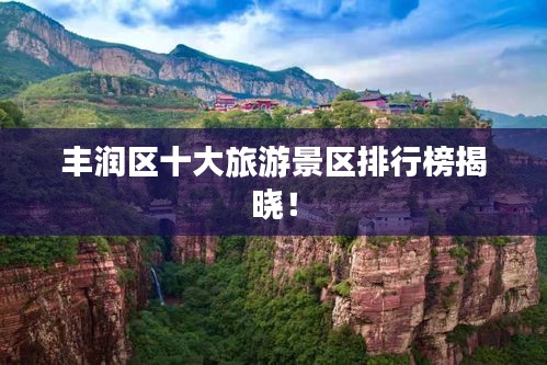 丰润区十大旅游景区排行榜揭晓！