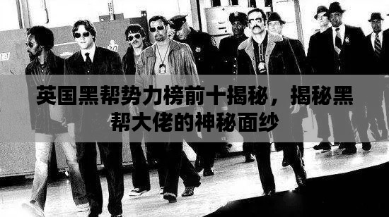 英国黑帮势力榜前十揭秘，揭秘黑帮大佬的神秘面纱