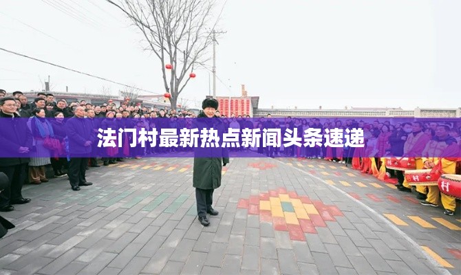 法门村最新热点新闻头条速递