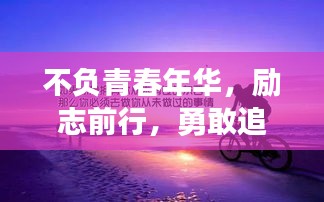 不负青春年华，励志前行，勇敢追梦！