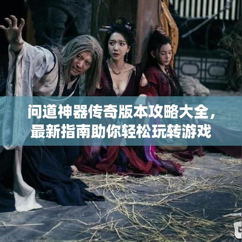 问道神器传奇版本攻略大全，最新指南助你轻松玩转游戏