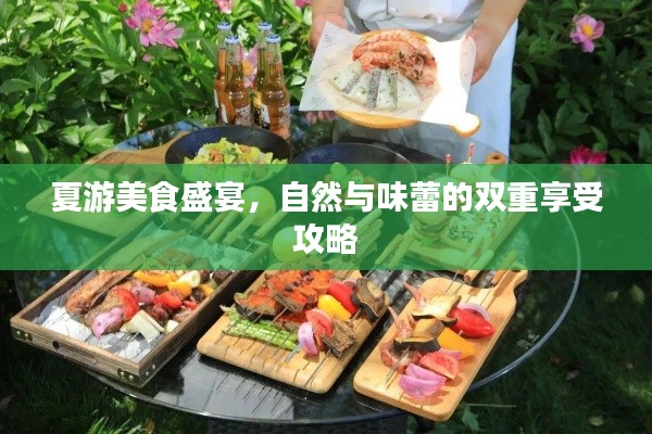 夏游美食盛宴，自然与味蕾的双重享受攻略